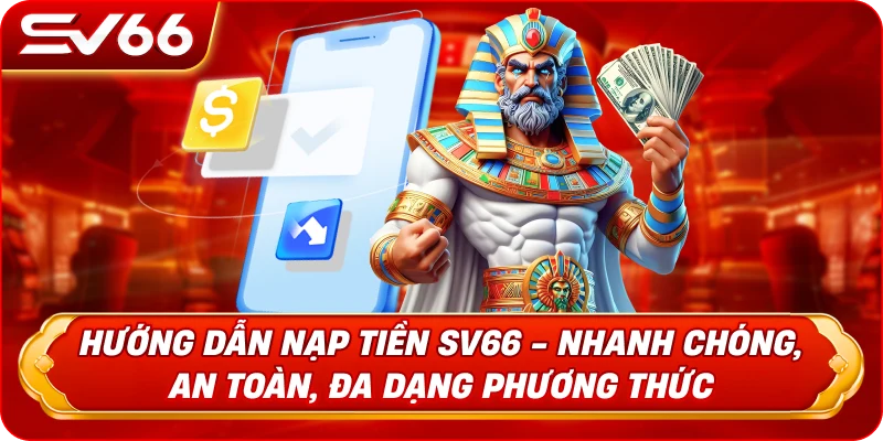 Hướng Dẫn Nạp Tiền SV66 - Nhanh Chóng, An Toàn, Đa Dạng Phương Thức